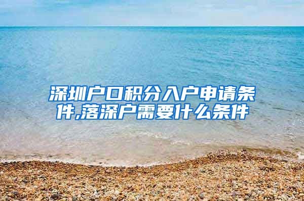 深圳户口积分入户申请条件,落深户需要什么条件