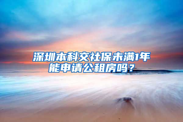 深圳本科交社保未满1年能申请公租房吗？