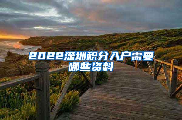 2022深圳积分入户需要哪些资料