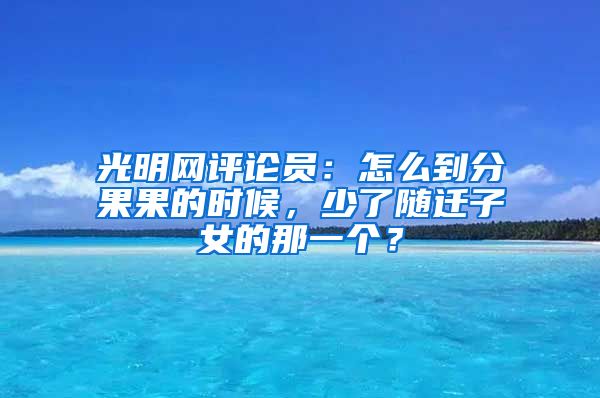 光明网评论员：怎么到分果果的时候，少了随迁子女的那一个？