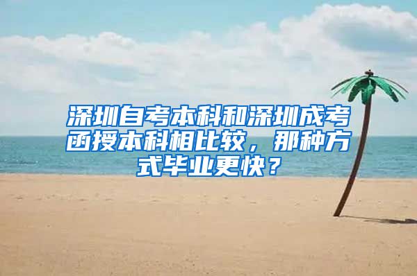 深圳自考本科和深圳成考函授本科相比较，那种方式毕业更快？