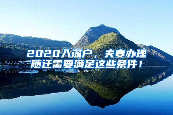 2020入深户，夫妻办理随迁需要满足这些条件！