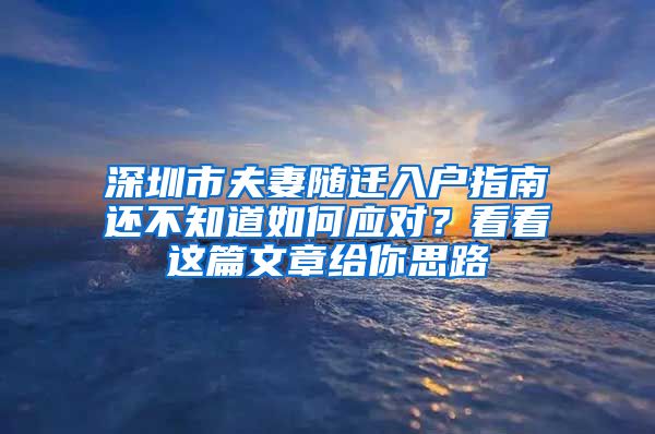 深圳市夫妻随迁入户指南还不知道如何应对？看看这篇文章给你思路