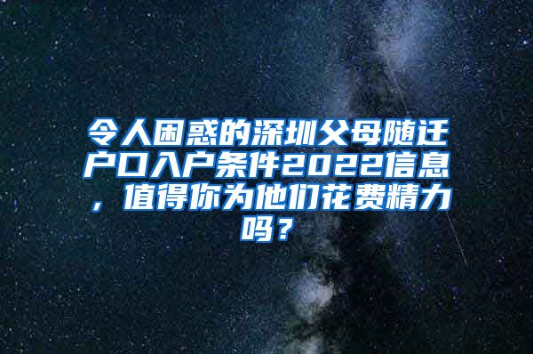 令人困惑的深圳父母随迁户口入户条件2022信息，值得你为他们花费精力吗？