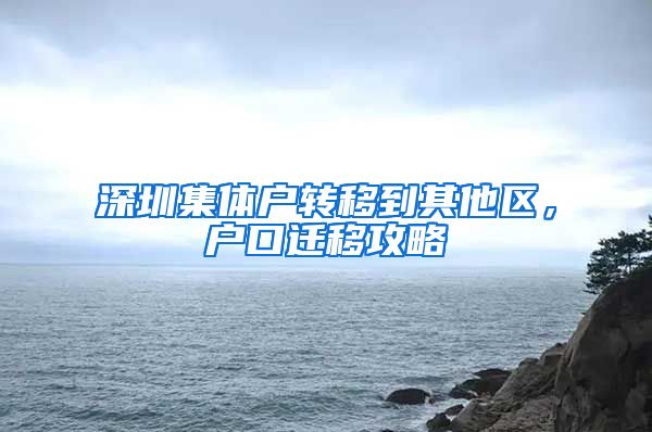 深圳集体户转移到其他区，户口迁移攻略