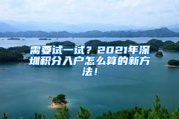 需要试一试？2021年深圳积分入户怎么算的新方法！