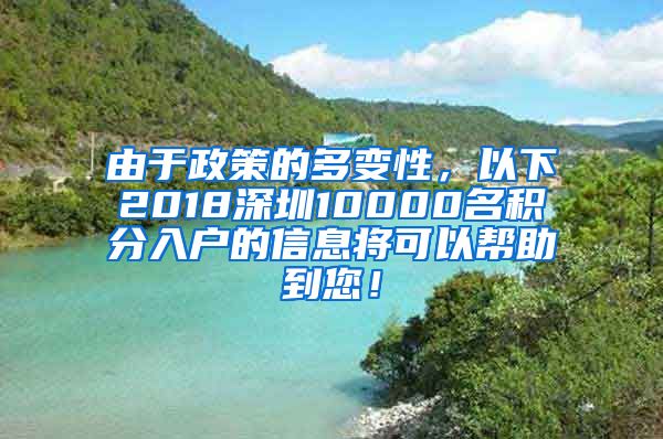 由于政策的多变性，以下2018深圳10000名积分入户的信息将可以帮助到您！