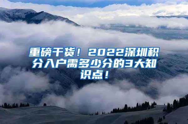 重磅干货！2022深圳积分入户需多少分的3大知识点！