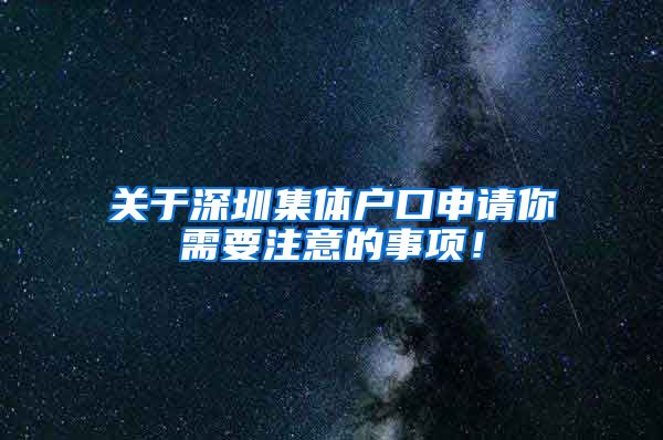 关于深圳集体户口申请你需要注意的事项！