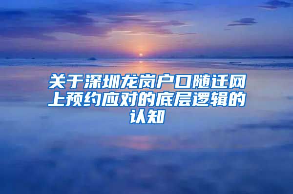 关于深圳龙岗户口随迁网上预约应对的底层逻辑的认知