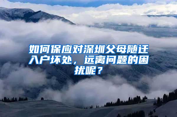 如何保应对深圳父母随迁入户坏处，远离问题的困扰呢？