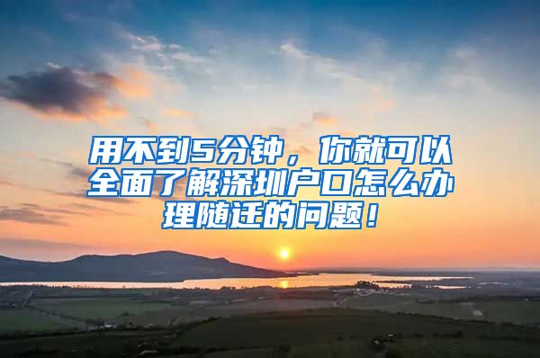 用不到5分钟，你就可以全面了解深圳户口怎么办理随迁的问题！