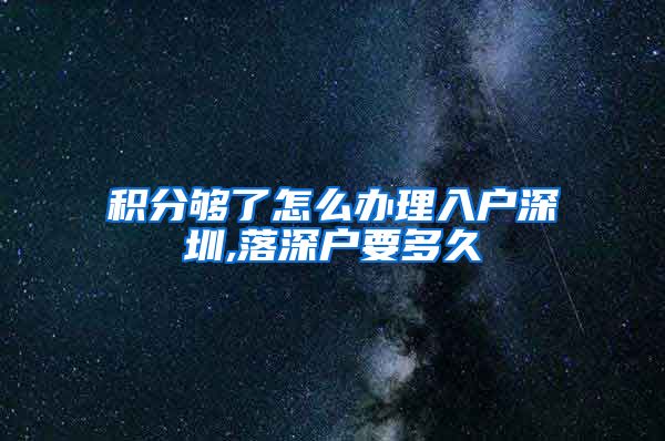 积分够了怎么办理入户深圳,落深户要多久