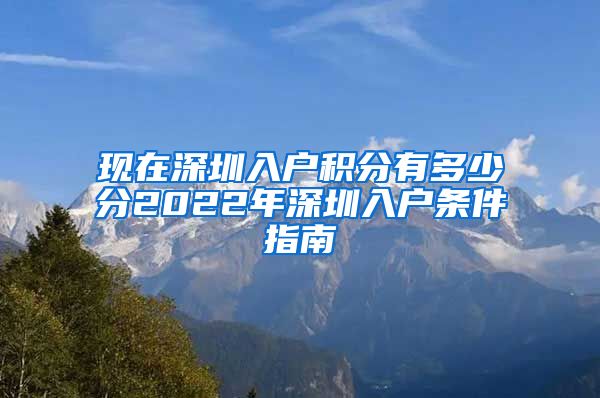 现在深圳入户积分有多少分2022年深圳入户条件指南