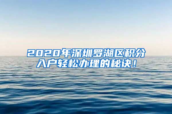 2020年深圳罗湖区积分入户轻松办理的秘诀！