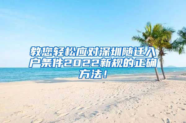 教您轻松应对深圳随迁入户条件2022新规的正确方法！