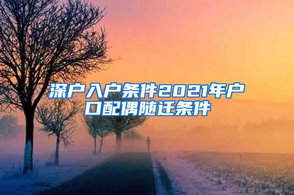 深户入户条件2021年户口配偶随迁条件