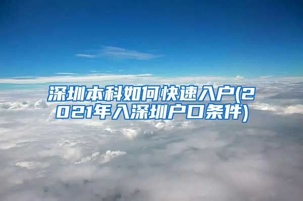 深圳本科如何快速入户(2021年入深圳户口条件)