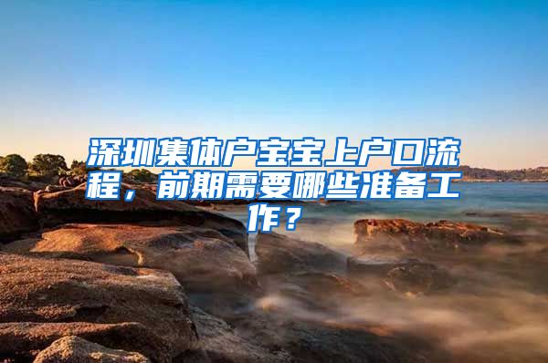 深圳集体户宝宝上户口流程，前期需要哪些准备工作？