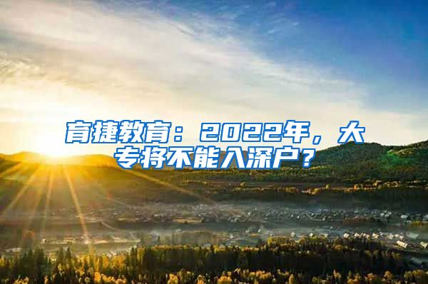 育捷教育：2022年，大专将不能入深户？