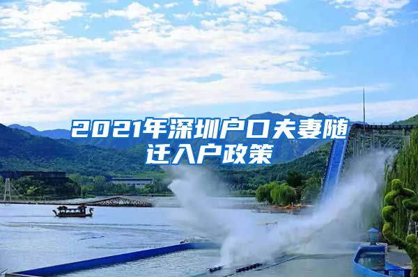 2021年深圳户口夫妻随迁入户政策