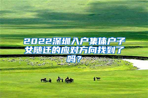 2022深圳入户集体户子女随迁的应对方向找到了吗？