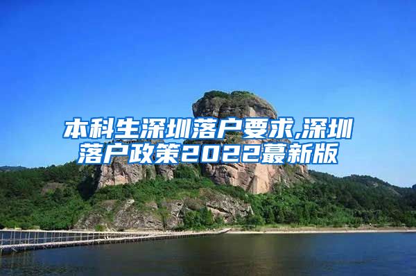 本科生深圳落户要求,深圳落户政策2022蕞新版