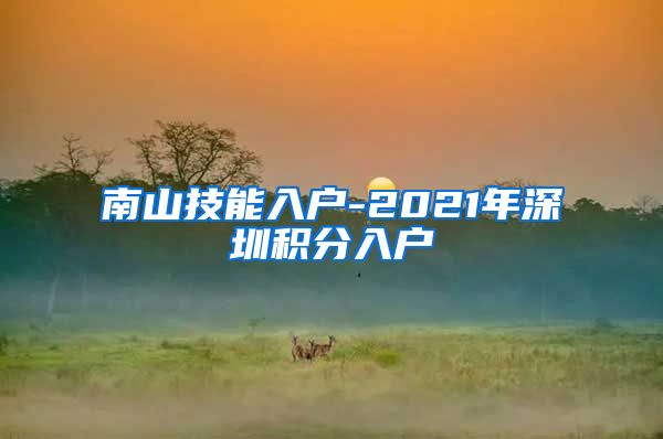 南山技能入户-2021年深圳积分入户