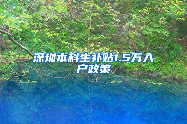 深圳本科生补贴1.5万入户政策