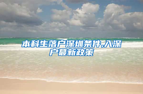 本科生落户深圳条件,入深户蕞新政策