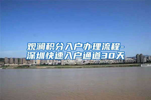 观澜积分入户办理流程-深圳快速入户通道30天