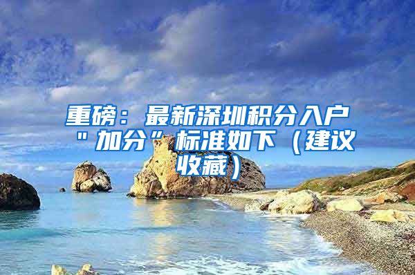 重磅：最新深圳积分入户＂加分”标准如下（建议收藏）