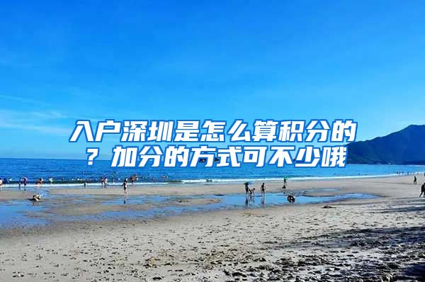 入户深圳是怎么算积分的？加分的方式可不少哦