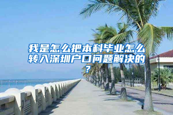 我是怎么把本科毕业怎么转入深圳户口问题解决的？