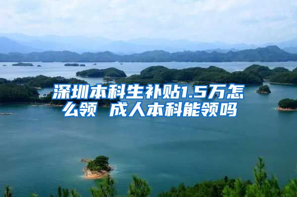 深圳本科生补贴1.5万怎么领 成人本科能领吗