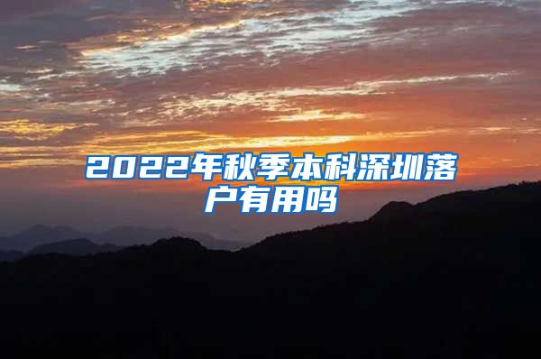 2022年秋季本科深圳落户有用吗