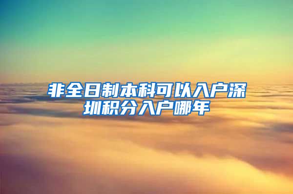 非全日制本科可以入户深圳积分入户哪年