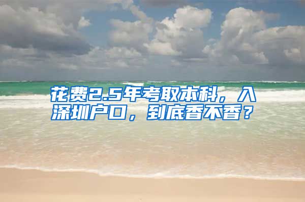 花费2.5年考取本科，入深圳户口，到底香不香？