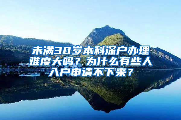 未满30岁本科深户办理难度大吗？为什么有些人入户申请不下来？