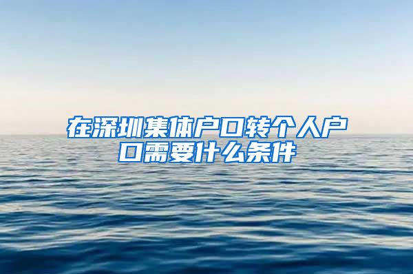 在深圳集体户口转个人户口需要什么条件