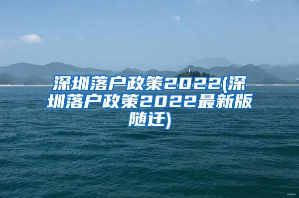 深圳落户政策2022(深圳落户政策2022最新版随迁)