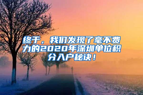 终于，我们发现了毫不费力的2020年深圳单位积分入户秘诀！