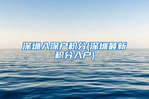 深圳入深户积分(深圳最新积分入户)