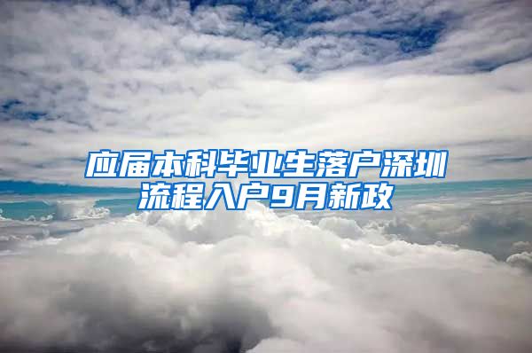 应届本科毕业生落户深圳流程入户9月新政