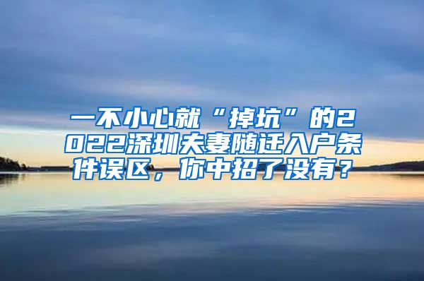 一不小心就“掉坑”的2022深圳夫妻随迁入户条件误区，你中招了没有？