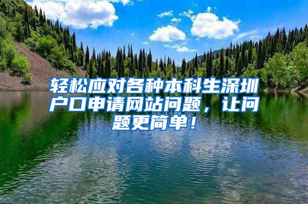 轻松应对各种本科生深圳户口申请网站问题，让问题更简单！