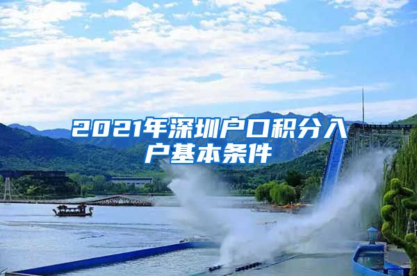 2021年深圳户口积分入户基本条件