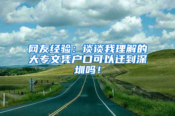 网友经验：谈谈我理解的大专文凭户口可以迁到深圳吗！