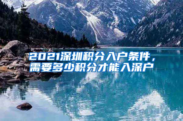 2021深圳积分入户条件，需要多少积分才能入深户