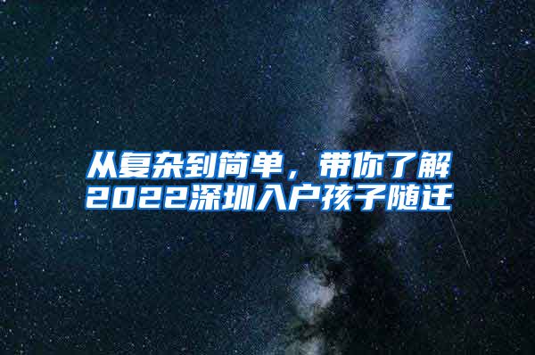 从复杂到简单，带你了解2022深圳入户孩子随迁